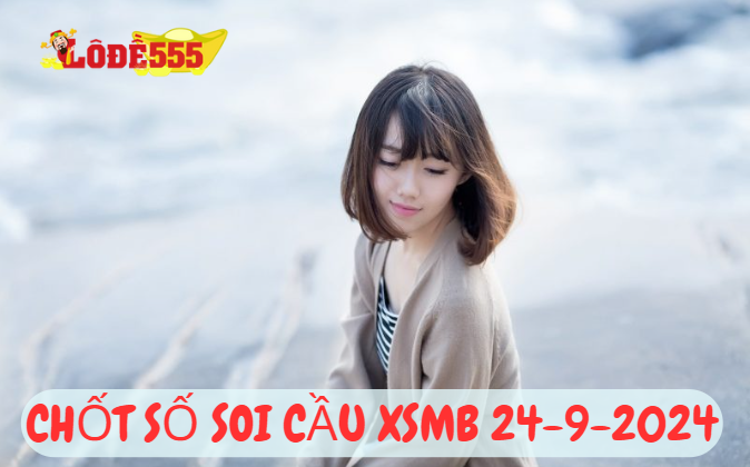  Soi Cầu XSMB 24-9-2024 | Dự Đoán Kết Quả Xổ Số Miền Bắc